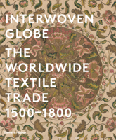 Interwoven Globe: The Worldwide Textile Trade, 1500-1800 0300196989 Book Cover