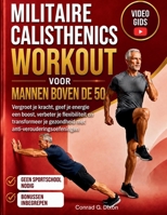 MILITAIRE CALISTHENICS WORKOUT VOOR MANNEN BOVEN DE 50: Vergroot je kracht, geef je energie een boost, verbeter je flexibiliteit en transformeer je ... anti-verouderingsoefeningen (Dutch Edition) B0H2CMZWF1 Book Cover