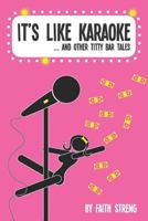 It's Like Karaoke and Other Titty Bar Tales 1726836142 Book Cover