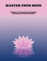 Master Your Mind: 33 Ways To Calm Your Thoughts And Improve Mental Clarity B0FNLN3SKM Book Cover