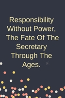 Responsibility Without Power, The Fate Of The Secretary Through The Ages.: Blank Lined Notebook: Funny Office/Business Present For Males And Females 1692664301 Book Cover