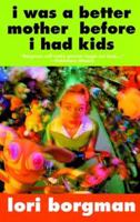 I Was a Better Mother Before I Had Kids 1578602130 Book Cover