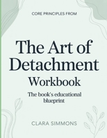 Core Principles From The Art Of Detachment: The Book’s Educational Blueprint B0GXT3WWY9 Book Cover