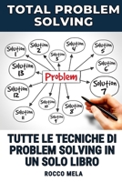 Total Problem Solving: Tutte le tecniche per risolvere i problemi in un solo manuale! (Italian Edition) B0CJ5WVR74 Book Cover