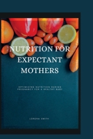 NUTRITION FOR EXPECTANT MOTHERS: OPTIMIZING NUTRITION DURING PREGNANCY FOR A HEALTHY BABY B0BZFGFN6Y Book Cover