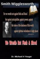 Smith Wigglesworth We Wrestle Not Flesh & Blood: How To Overcome Demonic Powers 1797562614 Book Cover