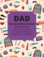 Dad Tell Me Your Life Story: A guided journal filled with questions for fathers to answer for their children 1676380221 Book Cover