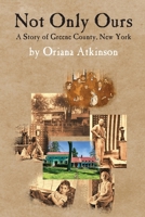 Not Only Ours: A Story of Greene County, New York (The Women War Correspondents Series) 1640661026 Book Cover