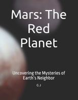 Mars: The Red Planet: Uncovering the Mysteries of Earth’s Neighbor B0FB953RH8 Book Cover