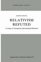 Relativism Refuted: A Critique of Contemporary Epistemological Relativism (Synthese Library) 9027724695 Book Cover