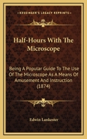 Half-Hours With The Microscope: Being A Popular Guide To The Use Of The Microscope As A Means Of Amusement And Instruction 1171715498 Book Cover