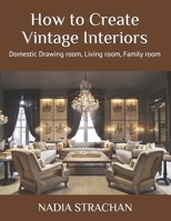 How to Create Vintage Interiors: Domestic Drawing room, Living room, Family room B092KN9TLL Book Cover
