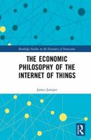 The Economic Philosophy of the Internet of Things 0367589478 Book Cover