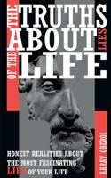 THE TRUTHS ABOUT LIES OF THE LIFE: Honest realities about the most fascinating lies of your life! 1637810571 Book Cover