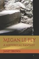Megan Le Fey: A Historical Fantasy 1090316046 Book Cover