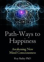 Path-Ways to Happiness: Awakening New Mind Consciousness 0244300607 Book Cover
