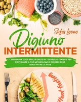 Digiuno Intermittente: L’Innovativa Guida Brucia Grassi in 7 Semplici Strategie per Risvegliare il tuo Metabolismo e Perdere Peso senza Patire la Fame B08Q6VS7RX Book Cover