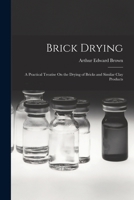 Brick Drying: A Practical Treatise On the Drying of Bricks and Similar Clay Products 101809833X Book Cover