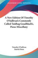 A New Edition Of Timothy O'Sullivan's Commonly Called Taidhag Goadhlach's, Pious Miscellany 1163588199 Book Cover