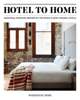 Hotel to Home: Industrial Interiors Inspired by the World's Most Original Hotels 1527226514 Book Cover