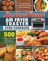 Instant Omni Air Fryer Toaster Oven Cookbook: 500 Crispy, Easy And Delicious Air Fryer Recipes That Will Make Eating Healthy Way More Delicious 1649847262 Book Cover