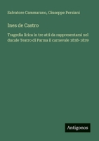 Ines de Castro: Tragedia lirica in tre atti da rappresentarsi nel ducale Teatro di Parma il carnevale 1838-1839 (Italian Edition) 3563214085 Book Cover