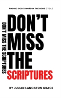 Don't Miss the Scriptures: Finding God's Word in the News Cycle B0F7RD5QC8 Book Cover
