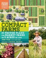 Compact Farms: 15 Proven Plans for Market Farms on 5 Acres or Less; Includes Detailed Farm Layouts for Productivity and Efficiency 1612125948 Book Cover