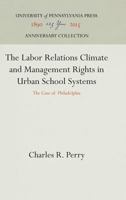 The labor relations climate and management rights in urban school systems: The case of Philadelphia (Labor relations and public policy series) 0812276841 Book Cover