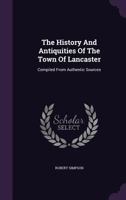 The History and Antiquities of the Town of Lancaster .... 1377548023 Book Cover