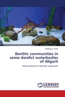 Benthic communities in some derelict waterbodies of Aligarh: Water pollution indicator organisms 365910812X Book Cover