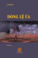 Dong Le Ua: Tieu thuyet Dong Le Ua, tac gia J.Ngoc viet ve nhung bi thuong ngap tran nuoc mat thoi hau chien, nhung tra gia ma con nguoi khong the nao tuong tuong. 1978409982 Book Cover