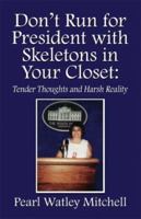 Don't Run for President with Skeletons in Your Closet: Tender Thoughts and Harsh Reality 1413701906 Book Cover