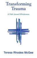 Transforming Trauma: A Path Toward Wholeness 1570756155 Book Cover