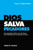 Dios Salva Pecadores: Una exposición bíblica a los 20 temas más importantes de la salvación de Dios 1944586180 Book Cover