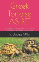 Greek Tortoise AS PET: The Ultimate Guide On How To Care, Train And Housing Your Greek Tortoise as pet B0991LQ12G Book Cover