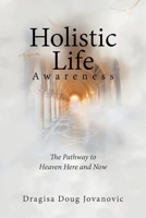 Holistic Life Awareness: The Pathway to Heaven Here and Now 1982293780 Book Cover