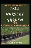 Absolute Guide To Tree Nursery Garden For Beginners And Novices null Book Cover
