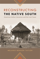 Reconstructing the Native South: American Indian Literature and the Lost Cause 0820340669 Book Cover