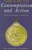 Contemplation and Action: The Spiritual Autobiography of a Muslim Scholar: Nasir al-Din Tusi (In Association With the Institute of Ismaili Studies) 1860645232 Book Cover