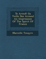 To Arms! (La Veillee Des Armes): An Impression of the Spirit of France; Authorized Translation From the French 1357213336 Book Cover