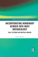 Incorporating Nonbinary Gender Into Inuit Archaeology: Oral Testimony and Material Inroads 1032083808 Book Cover