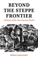 Beyond the Steppe Frontier: A History of the Sino-Russian Border 0691181683 Book Cover