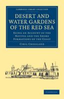 Desert and Water Gardens of the Red Sea: Being an Account of the Natives and the Shore Formations of the Coast 1175964379 Book Cover