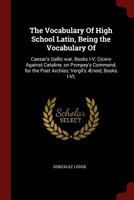 The Vocabulary of High School Latin; Being the Vocabulary of: Caesar's Gallic War, Books I-V; Cicero 101534867X Book Cover