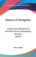 History Of Montpelier: A Discourse Delivered In The Brick Church, Montpelier, Vermont 1104178559 Book Cover