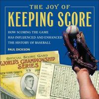 The Joy of Keeping Score: How Scoring the Game Has Influenced and Enhanced the History of Baseball 0802713076 Book Cover