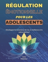 Régulation émotionnelle pour les adolescents: Développer la conscience de soi, la résilience et le calme intérieur (French Edition) B0FRG1WGT5 Book Cover