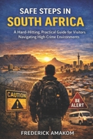 SAFE STEPS IN SOUTH AFRICA: A Hard-Hitting, Practical Guide for Visitors Navigating High-Crime Environments B0GHP464YC Book Cover