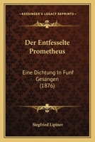 Der Entfesselte Prometheus: Eine Dichtung In Funf Gesangen (1876) 1167532325 Book Cover